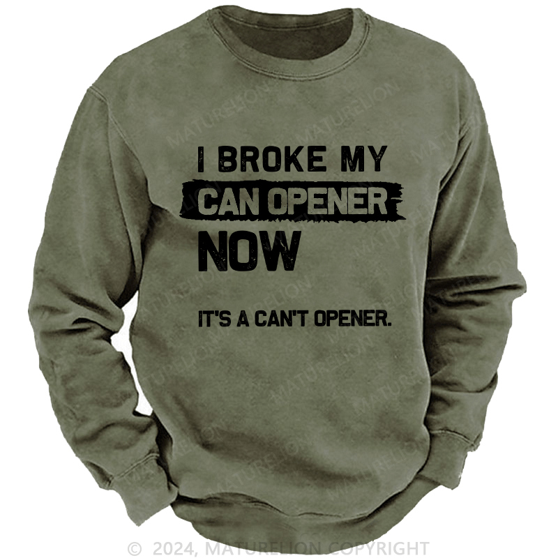 Maturelion Men's Sweatshirt I Broke My Can Opener Now Custom Washed Sweatshirt