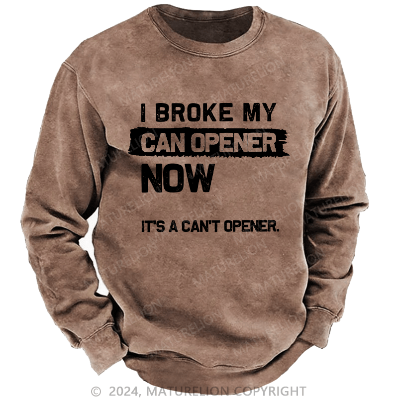 Maturelion Men's Sweatshirt I Broke My Can Opener Now Custom Washed Sweatshirt