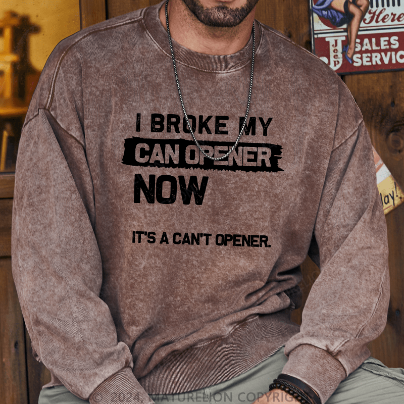 Maturelion Men's Sweatshirt I Broke My Can Opener Now Custom Washed Sweatshirt