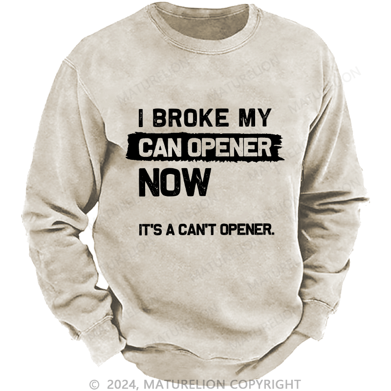 Maturelion Men's Sweatshirt I Broke My Can Opener Now Custom Washed Sweatshirt