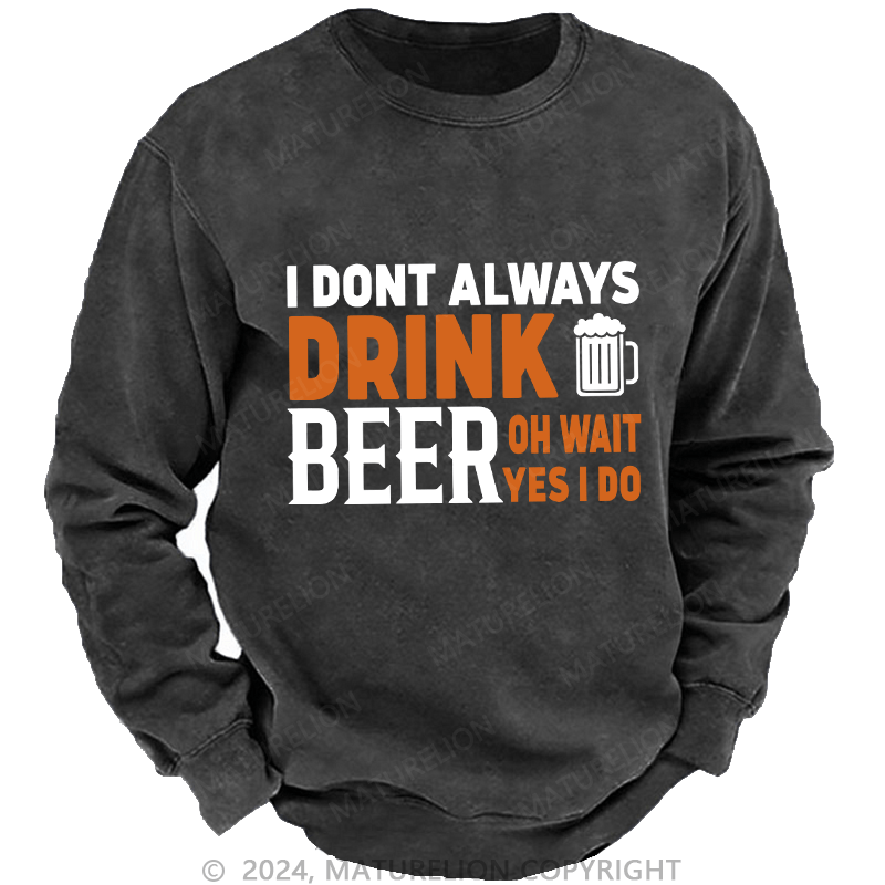 Maturelion Men's Sweatshirt I Don't Always Drink Beer Custom Washed Sweatshirt