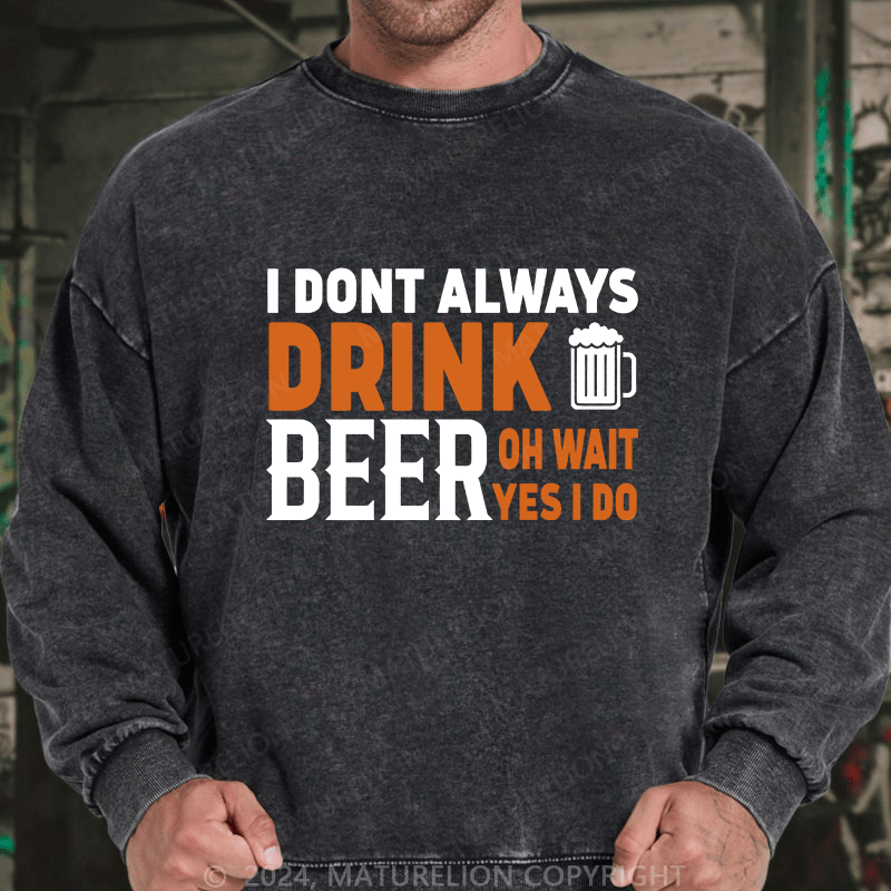 Maturelion Men's Sweatshirt I Don't Always Drink Beer Custom Washed Sweatshirt