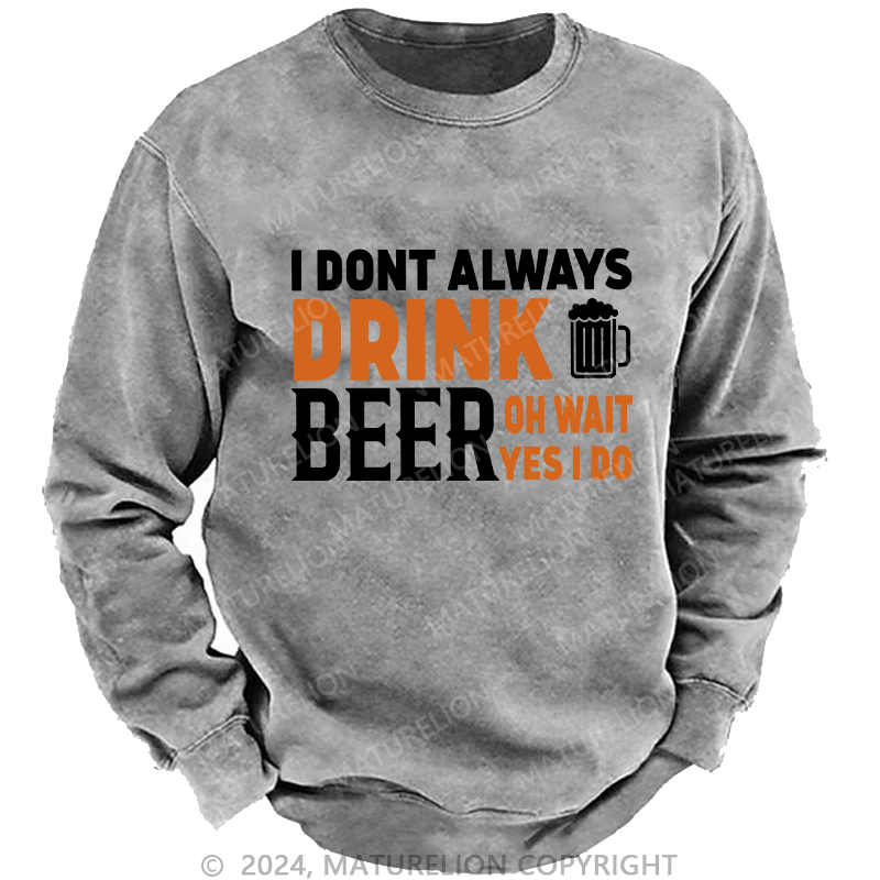 Maturelion Men's Sweatshirt I Don't Always Drink Beer Custom Washed Sweatshirt