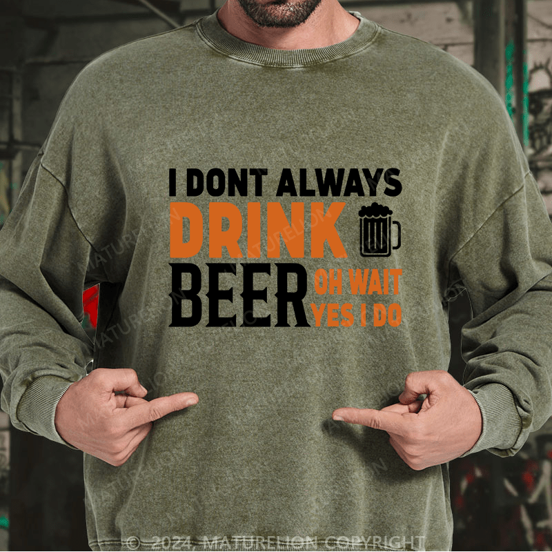 Maturelion Men's Sweatshirt I Don't Always Drink Beer Custom Washed Sweatshirt