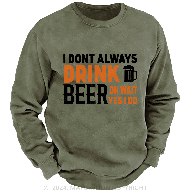 Maturelion Men's Sweatshirt I Don't Always Drink Beer Custom Washed Sweatshirt