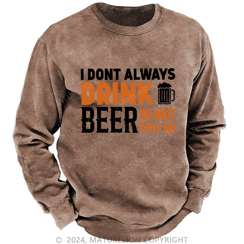 Maturelion Men's Sweatshirt I Don't Always Drink Beer Custom Washed Sweatshirt