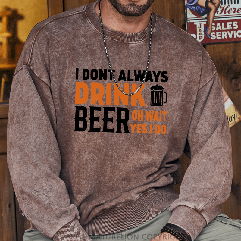 Maturelion Men's Sweatshirt I Don't Always Drink Beer Custom Washed Sweatshirt