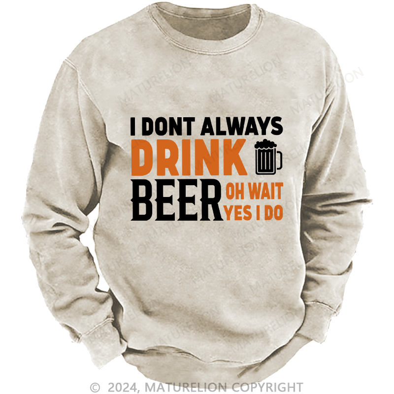 Maturelion Men's Sweatshirt I Don't Always Drink Beer Custom Washed Sweatshirt