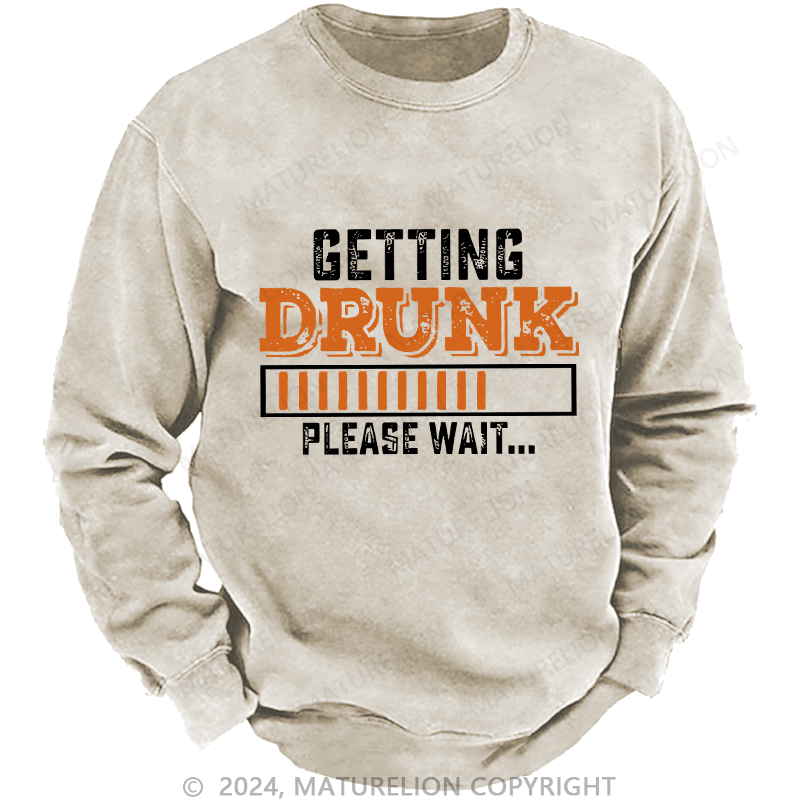 Maturelion Men's Sweatshirt Getting Drunk Please Wait Custom Washed Sweatshirt