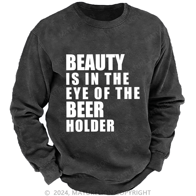 Maturelion Men's Sweatshirt Beauty Is In The Eye Of The Beer Holder Custom Washed Sweatshirt