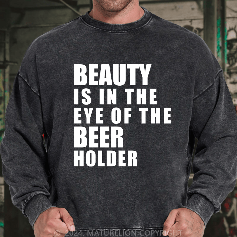 Maturelion Men's Sweatshirt Beauty Is In The Eye Of The Beer Holder Custom Washed Sweatshirt