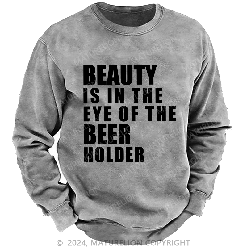 Maturelion Men's Sweatshirt Beauty Is In The Eye Of The Beer Holder Custom Washed Sweatshirt