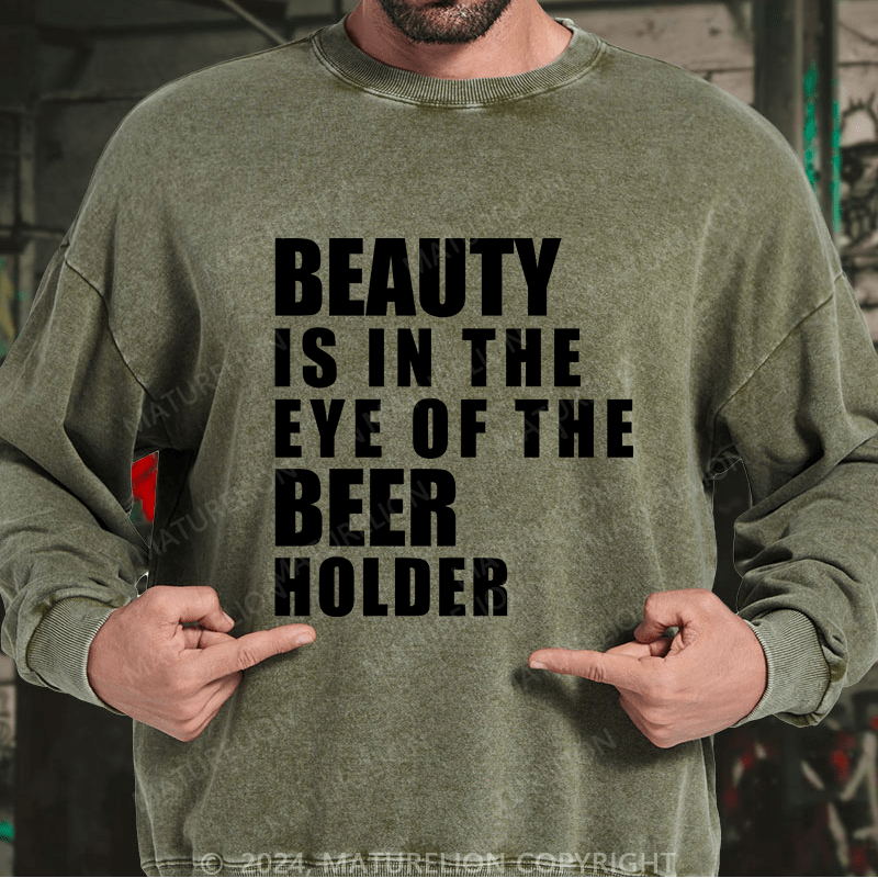 Maturelion Men's Sweatshirt Beauty Is In The Eye Of The Beer Holder Custom Washed Sweatshirt