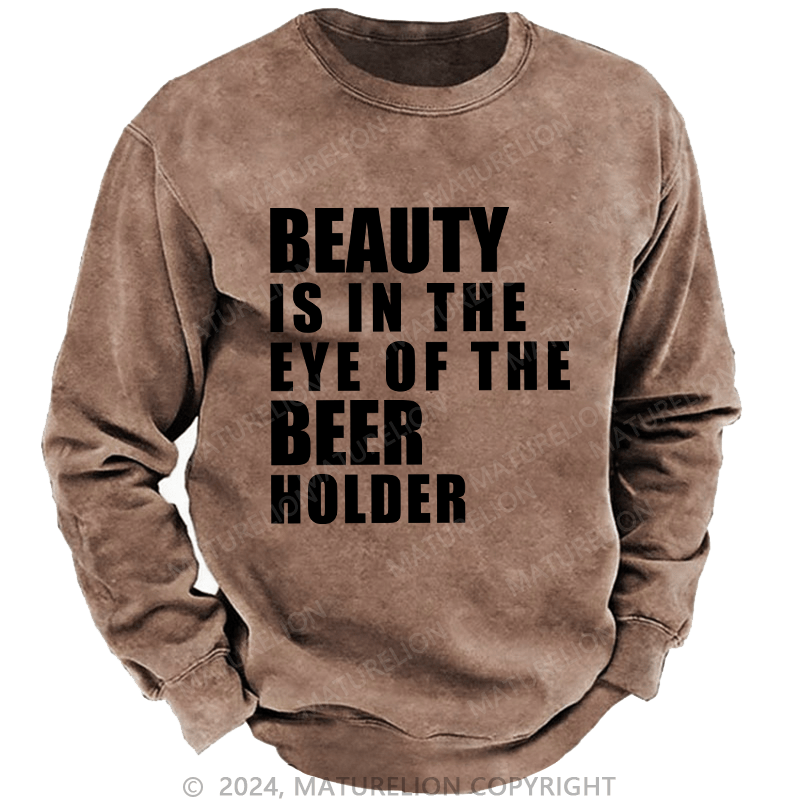 Maturelion Men's Sweatshirt Beauty Is In The Eye Of The Beer Holder Custom Washed Sweatshirt