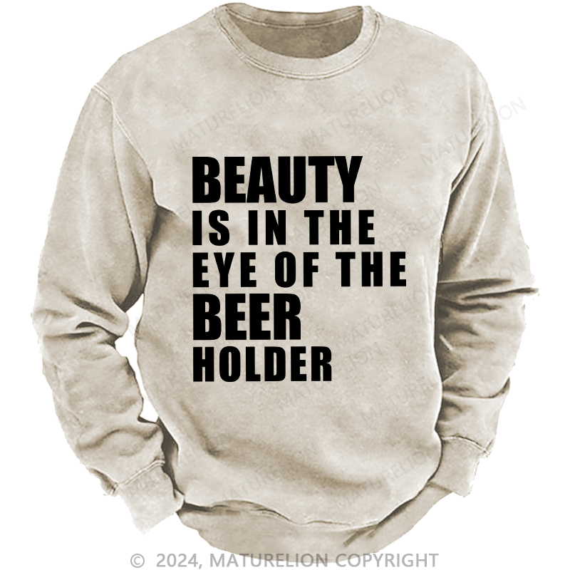 Maturelion Men's Sweatshirt Beauty Is In The Eye Of The Beer Holder Custom Washed Sweatshirt