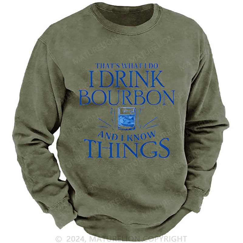 Maturelion Custom Washed Sweatshirt That's What Do I Drink Bourbon And I Know Things Sweatshirt