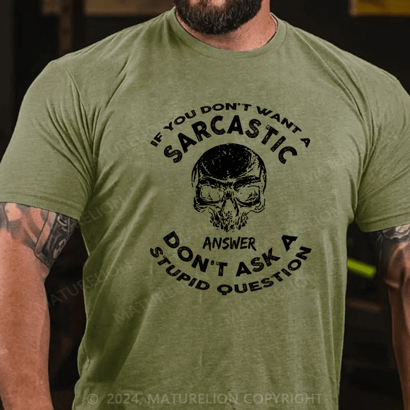 Maturelion If You Don't Want A Sarcastic Answer Don't Ask A Stupid Question Funny Cotton T-shirt