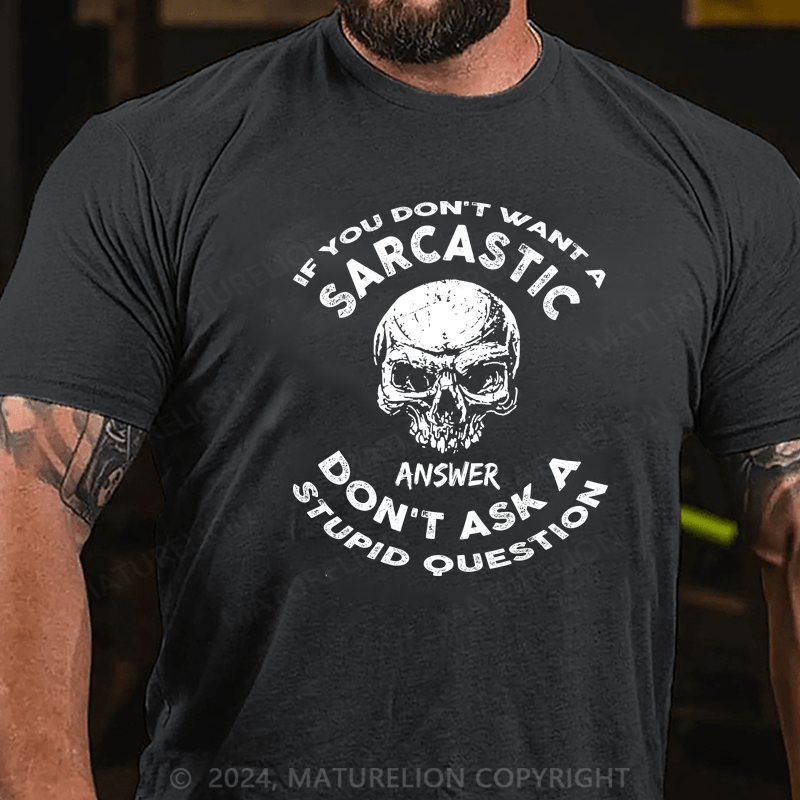 Maturelion If You Don't Want A Sarcastic Answer Don't Ask A Stupid Question Funny Cotton T-shirt
