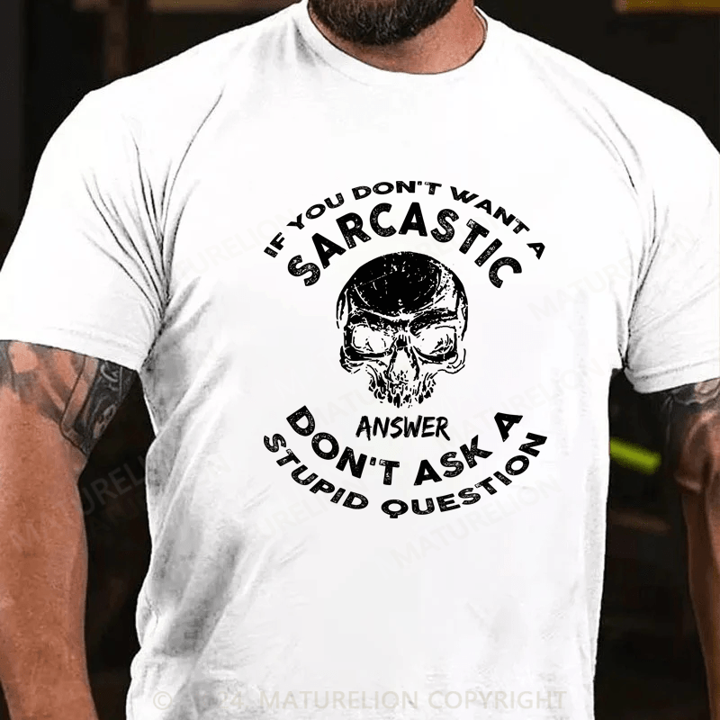 Maturelion If You Don't Want A Sarcastic Answer Don't Ask A Stupid Question Funny Cotton T-shirt