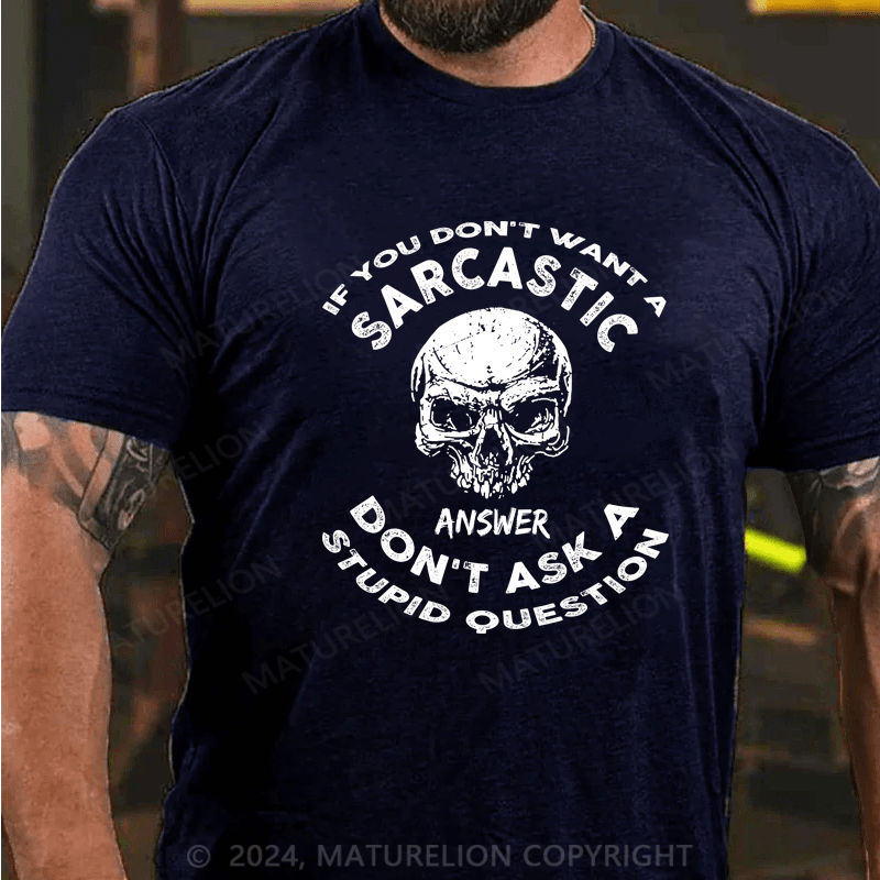 Maturelion If You Don't Want A Sarcastic Answer Don't Ask A Stupid Question Funny Cotton T-shirt