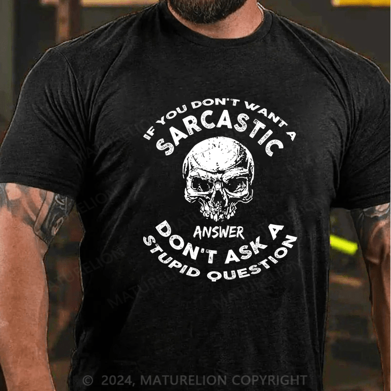 Maturelion If You Don't Want A Sarcastic Answer Don't Ask A Stupid Question Funny Cotton T-shirt