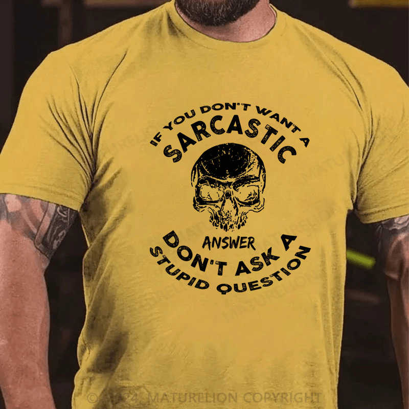 Maturelion If You Don't Want A Sarcastic Answer Don't Ask A Stupid Question Funny Cotton T-shirt
