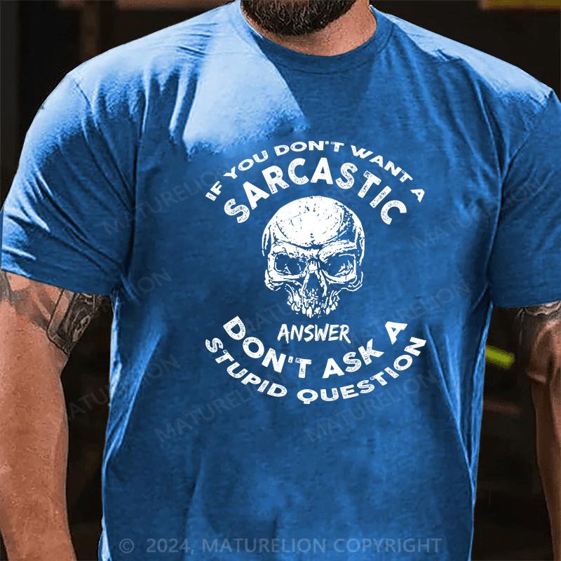 Maturelion If You Don't Want A Sarcastic Answer Don't Ask A Stupid Question Funny Cotton T-shirt