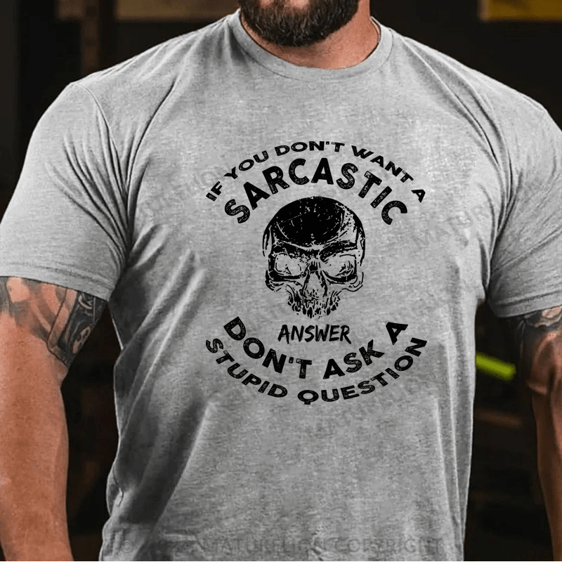 Maturelion If You Don't Want A Sarcastic Answer Don't Ask A Stupid Question Funny Cotton T-shirt