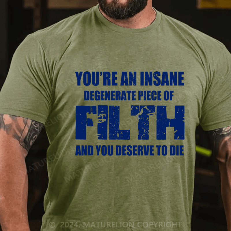Maturelion You're An Insane Degenerate Piece Of Filth And You Deserve To Die Cotton T-shirt