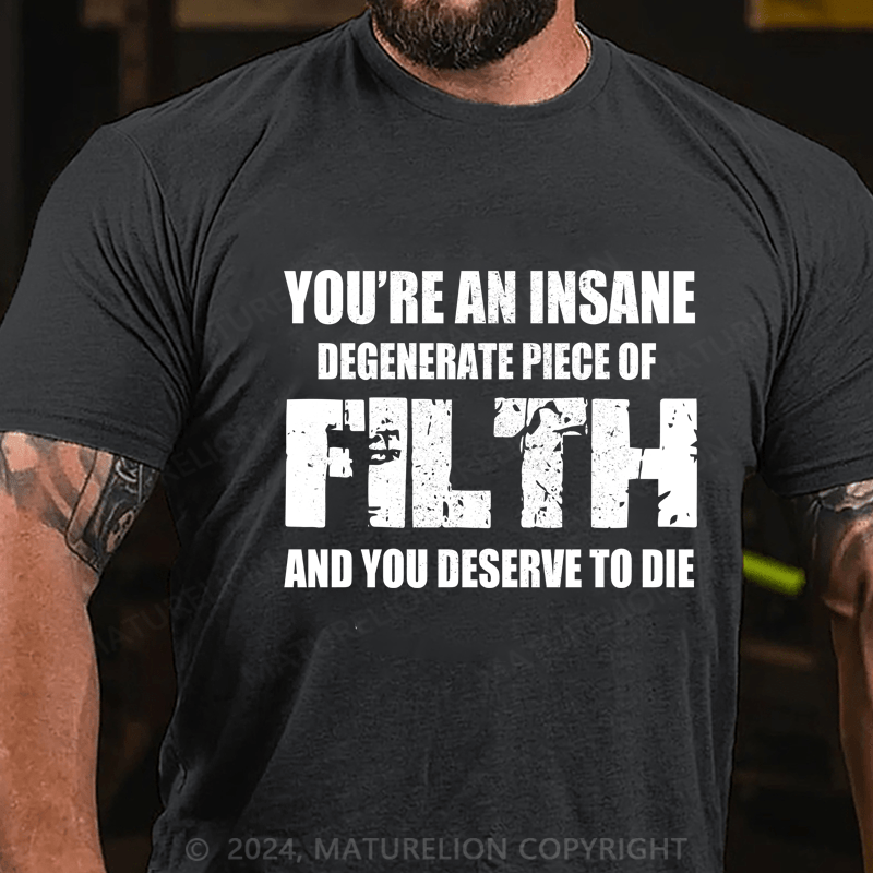 Maturelion You're An Insane Degenerate Piece Of Filth And You Deserve To Die Cotton T-shirt