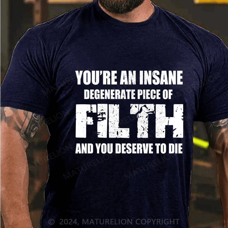 Maturelion You're An Insane Degenerate Piece Of Filth And You Deserve To Die Cotton T-shirt