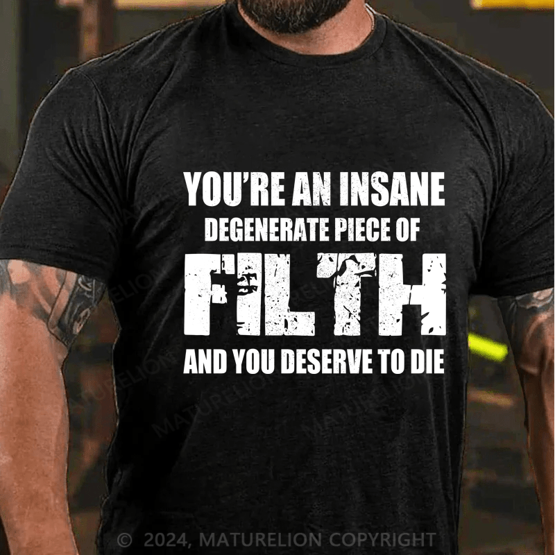 Maturelion You're An Insane Degenerate Piece Of Filth And You Deserve To Die Cotton T-shirt