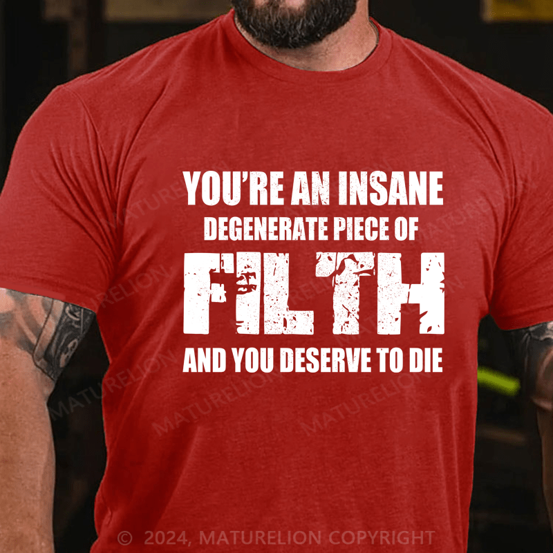 Maturelion You're An Insane Degenerate Piece Of Filth And You Deserve To Die Cotton T-shirt