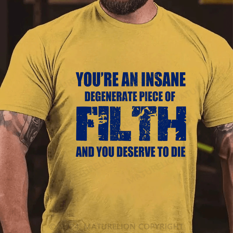 Maturelion You're An Insane Degenerate Piece Of Filth And You Deserve To Die Cotton T-shirt