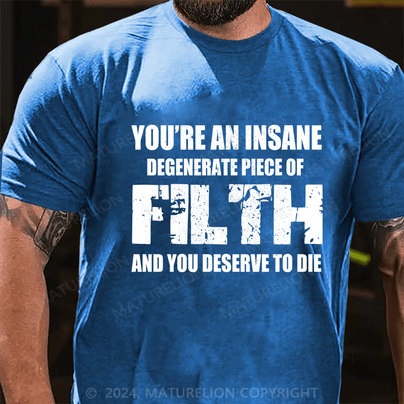 Maturelion You're An Insane Degenerate Piece Of Filth And You Deserve To Die Cotton T-shirt