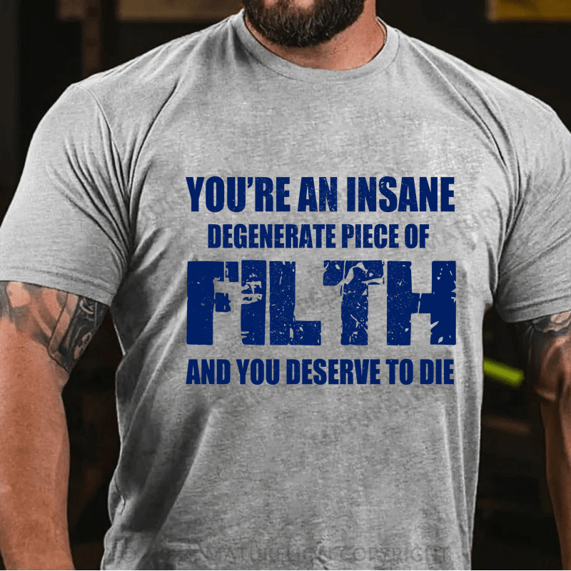 Maturelion You're An Insane Degenerate Piece Of Filth And You Deserve To Die Cotton T-shirt