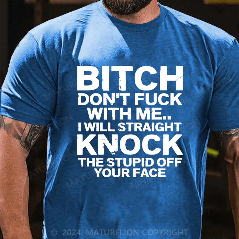 Maturelion Bitch Dont Fuck With Me I Will Straight Knock The Stupid Off Your Face Hip Hop Essential T-Shirt
