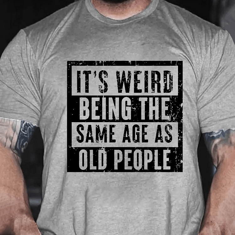 Maturelion It's Weird Being The Same Age As Old People T-shirt