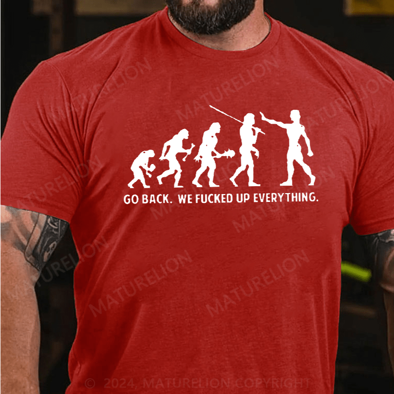 Maturelion Go Back We F'd Up Everything Offensive Funny T-Shirt