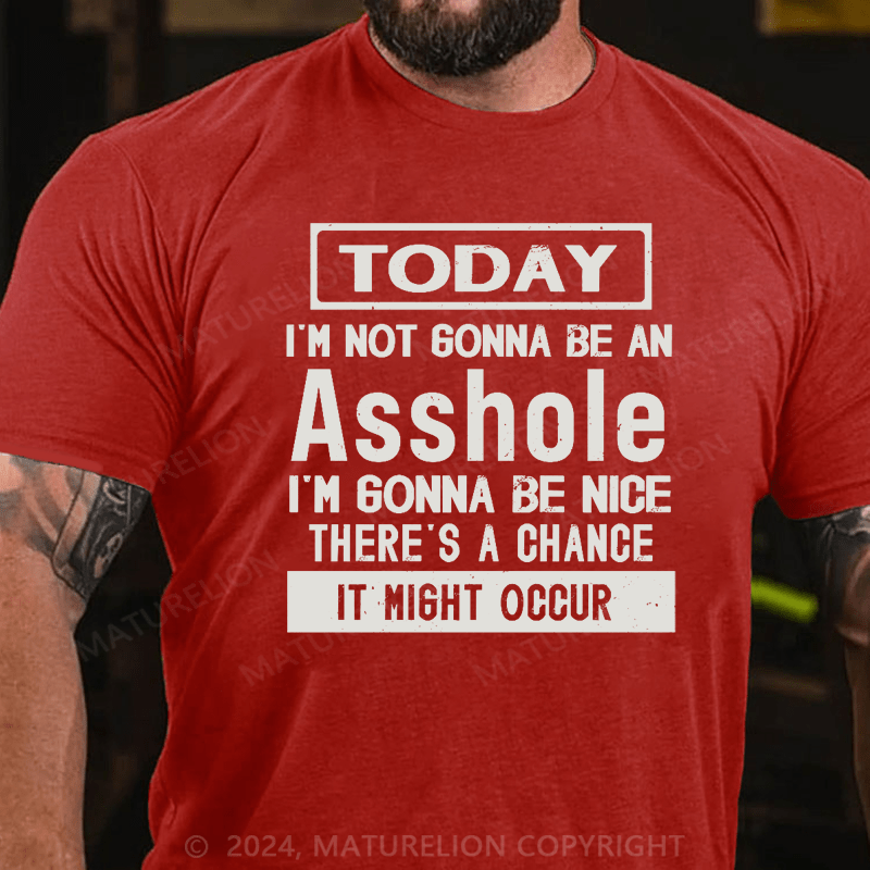 Maturelion Today I'm Not Gonna Be An Asshole I'm Gonna Be Nice Stop Laughing You Fuckers It Could Happen Cotton T-shirt