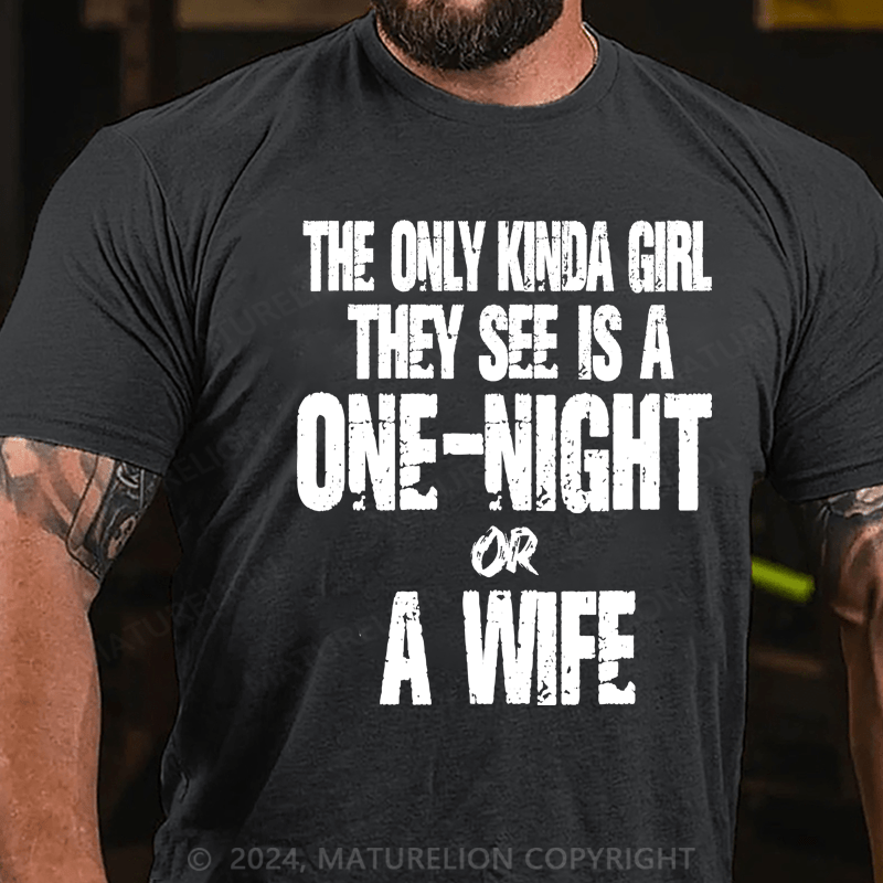 Maturelion The Only Kinda Girl They See Is A One-Night Or A Wife T-Shirt