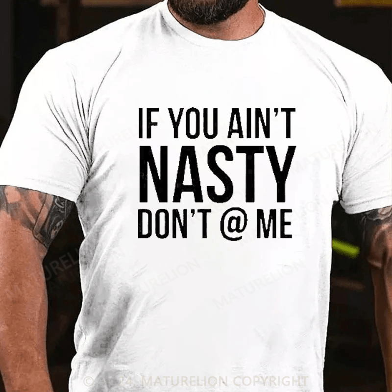 Maturelion If You Aint Nasty Dont At Me Funny T-Shirt