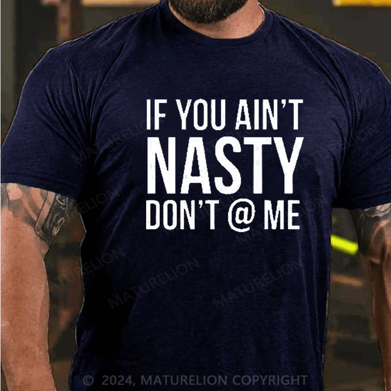 Maturelion If You Aint Nasty Dont At Me Funny T-Shirt