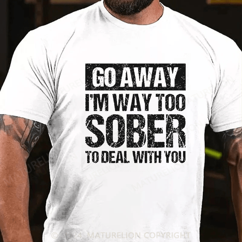 Maturelion Retro Vintage Go Away I'm Way Too Sober To Deal With You T-Shirt