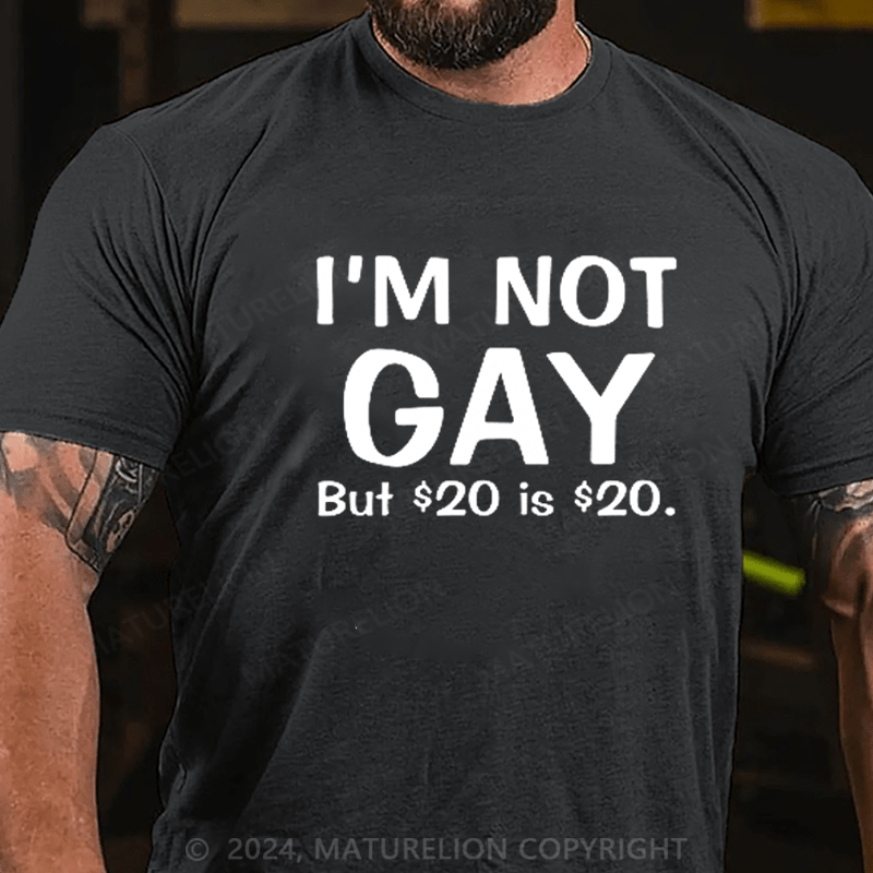 Maturelion I Am Not Gay But 20 Dollars Is 20 Dollars T-shirt