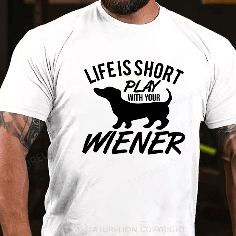 Maturelion Life Is Short Play with Your Wiener Humor Graphic Novelty Funny T-Shirt