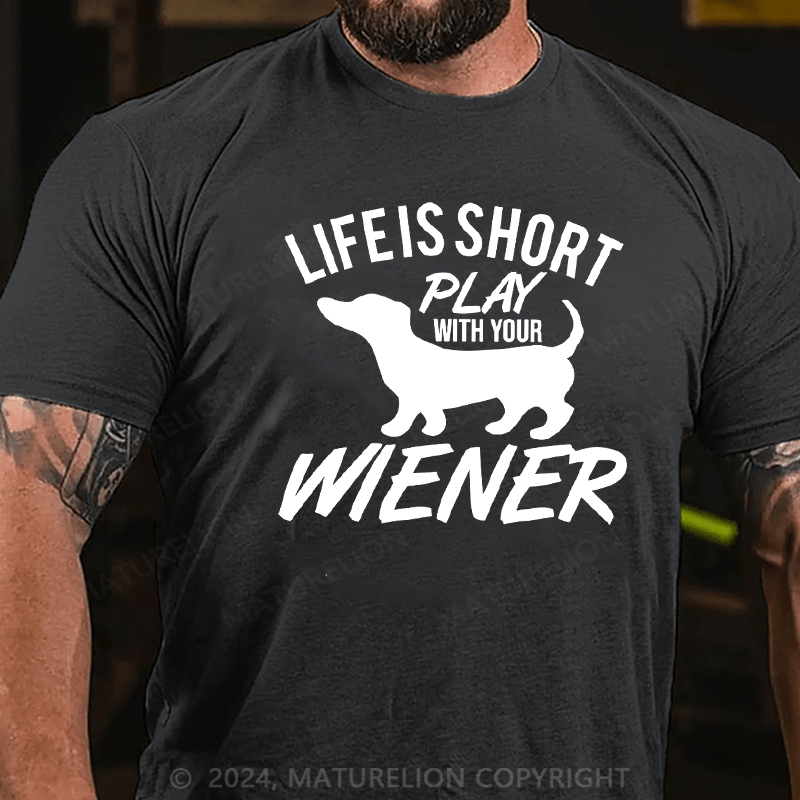 Maturelion Life Is Short Play with Your Wiener Humor Graphic Novelty Funny T-Shirt