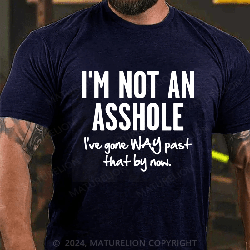 Maturelion I'm Not An Asshole I've Gone Way Past That By Now T-Shirt