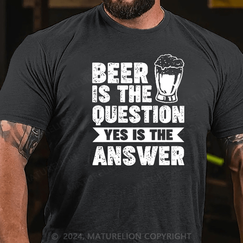 Maturelion Beer Is The Question Yes Is The Answer Funny Liquor Print T-shirt