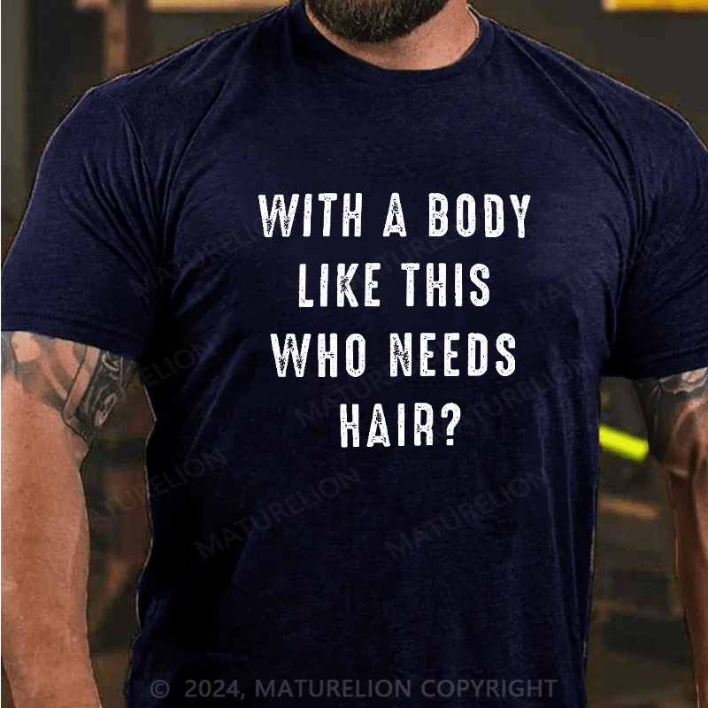 Maturelion With a Body Like This Who Needs Hair T-shirt